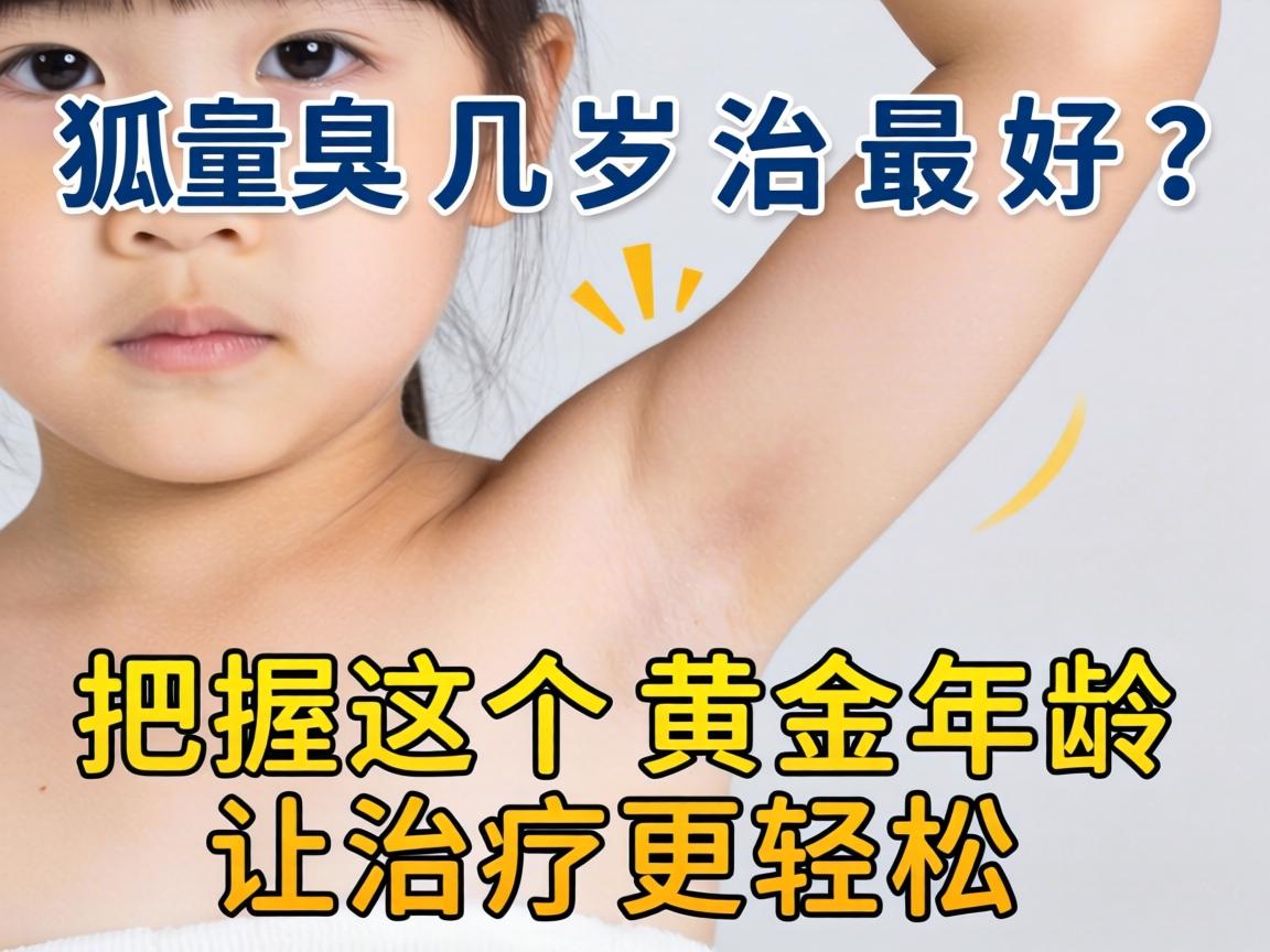 儿童狐臭几岁治最好？把握这个黄金年龄让治疗更轻松