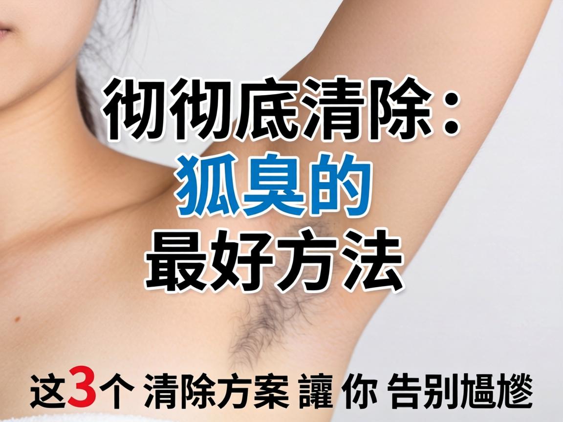 彻底清除狐臭的最好方法,这3个清除方案让你告别尴尬 彻底清除狐臭的最好方法,这3个清除方案让你告别尴尬