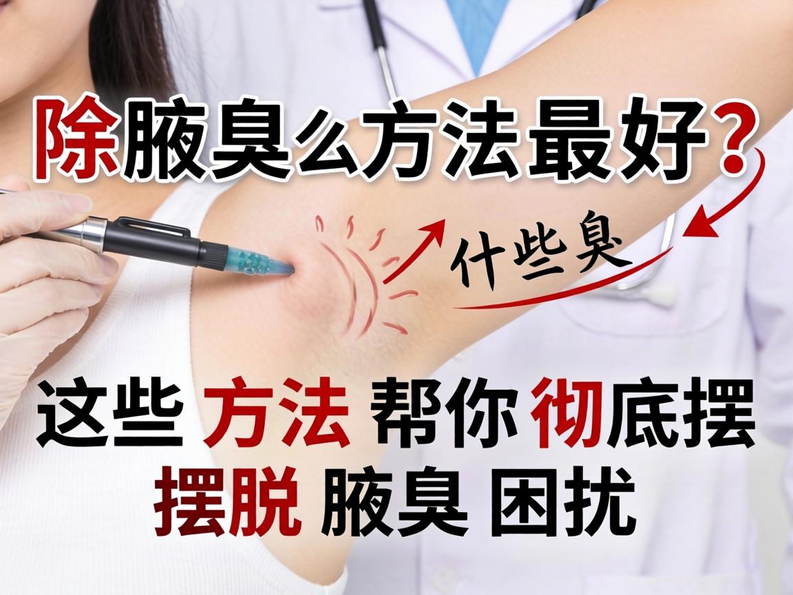 除腋臭用什么方法最好？这些方法帮你彻底摆脱腋臭困扰