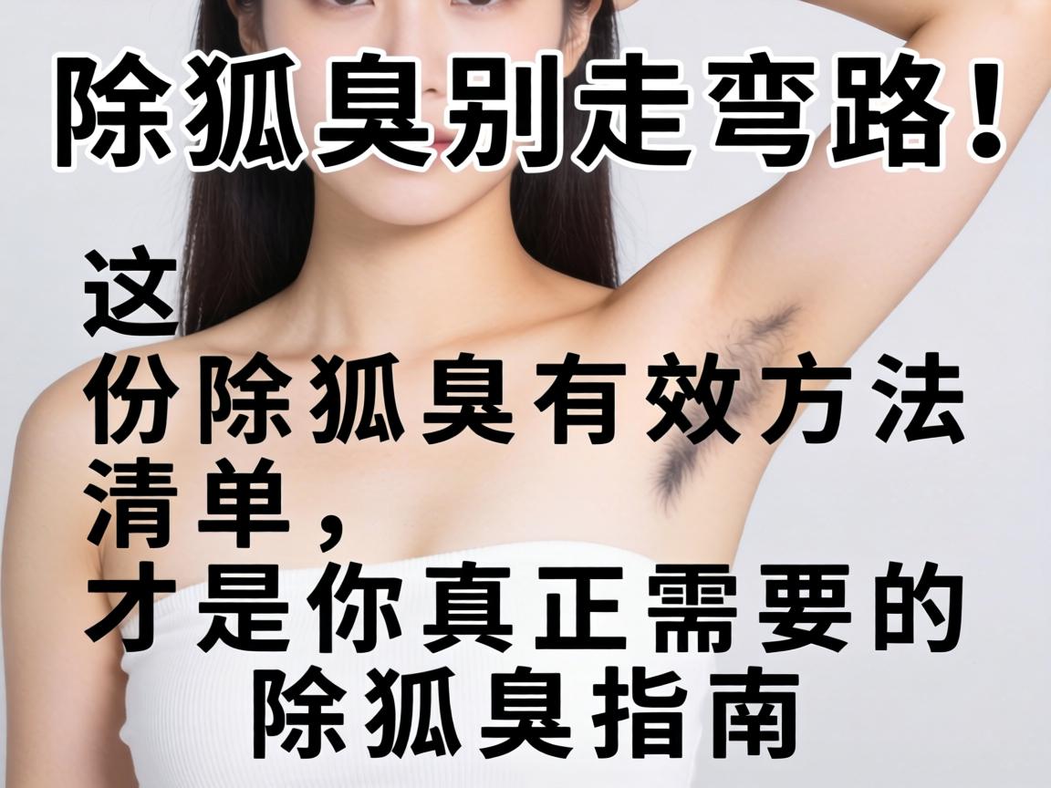 除狐臭别走弯路！这份除狐臭有效方法清单，才是你真正需要的除狐臭指南