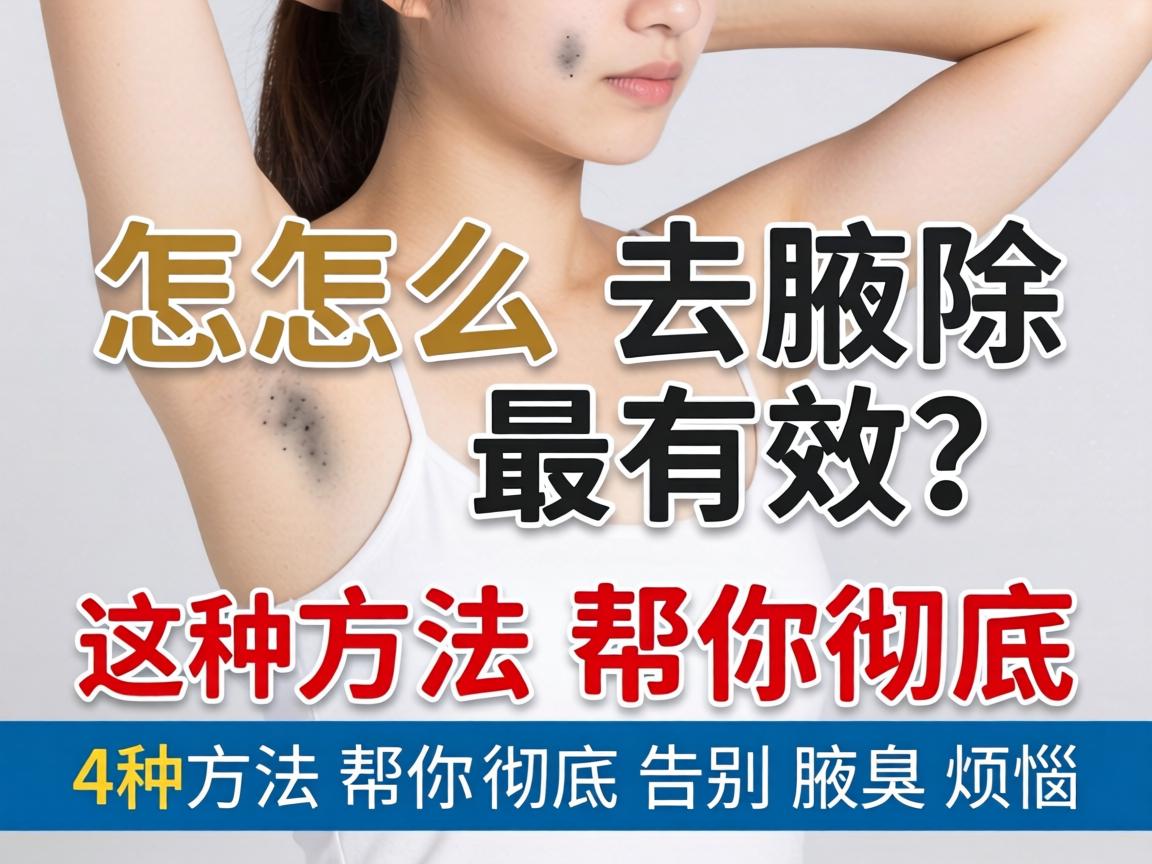 腋臭怎么去除最有效？这4种方法帮你彻底告别腋臭烦恼