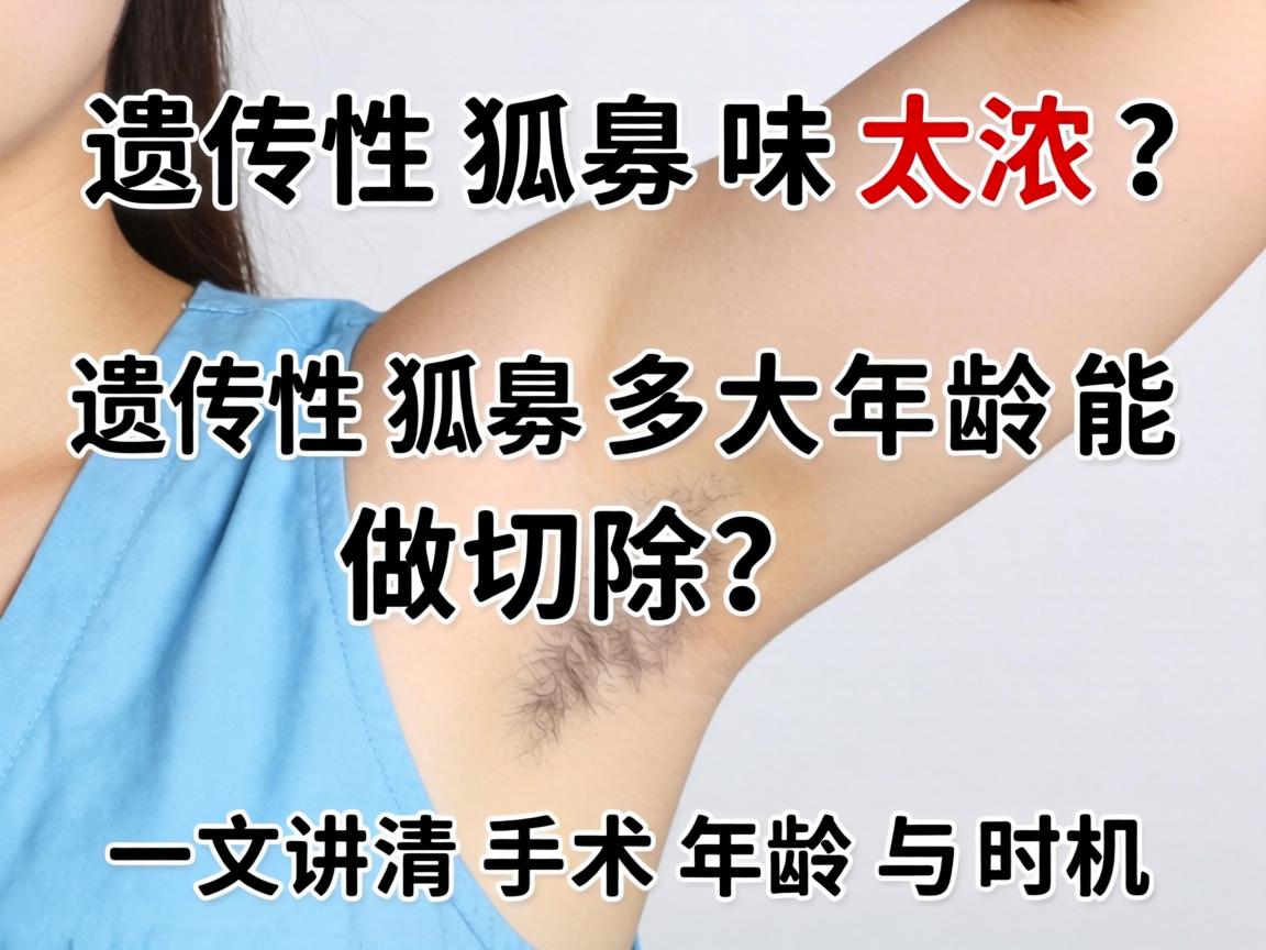 遗传性狐臭味太浓？遗传性狐臭多大年龄能做切除？一文讲清手术年龄与时机