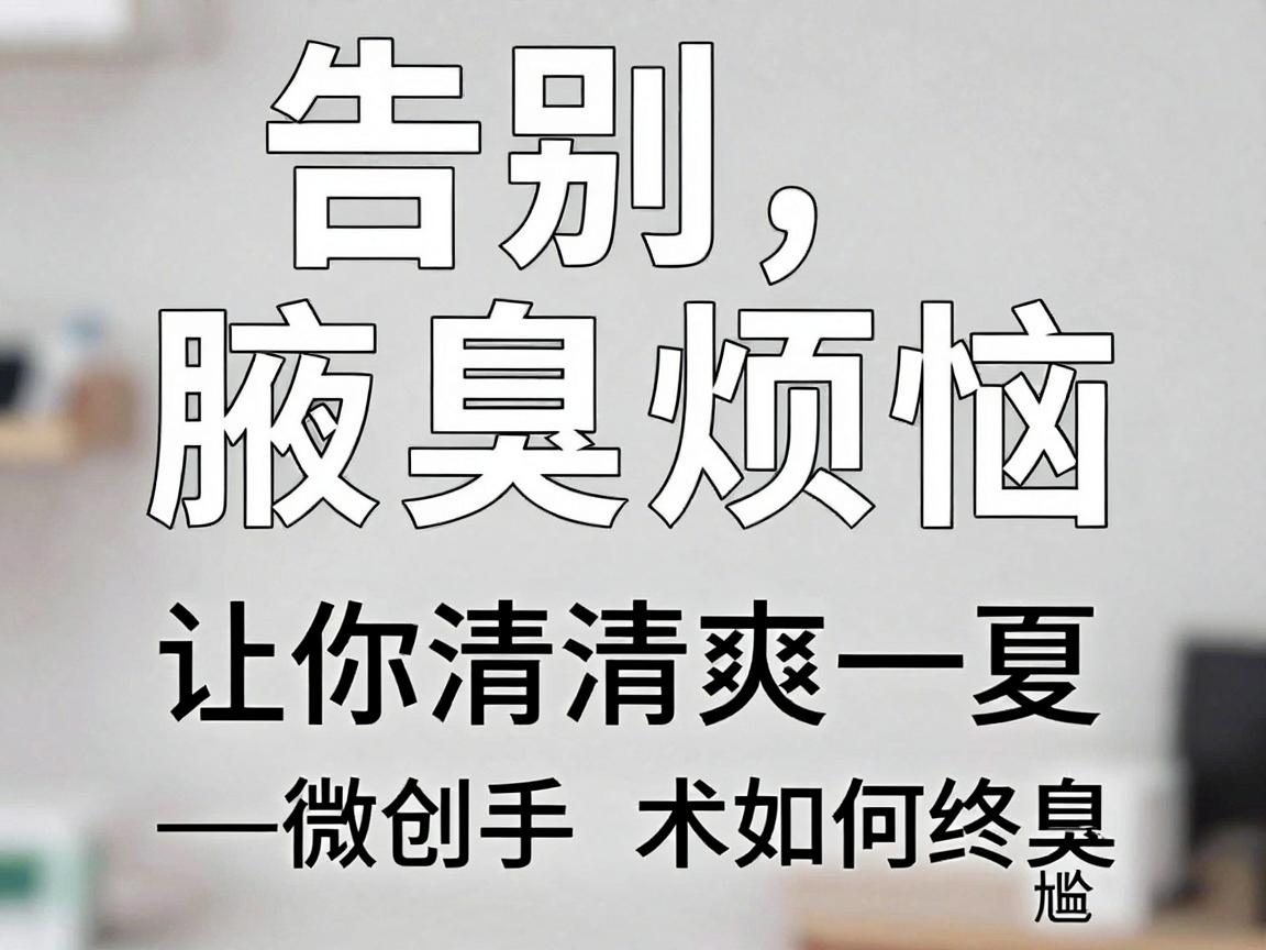 告别腋臭烦恼，微创手术让你清爽一夏—微创手术如何终结腋臭尴尬