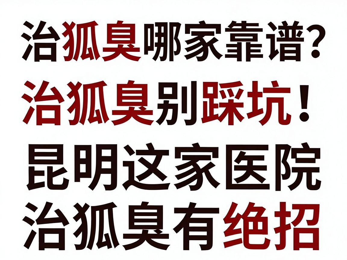 治狐臭哪家医院靠谱？治狐臭别踩坑，昆明这家医院治狐臭有绝招