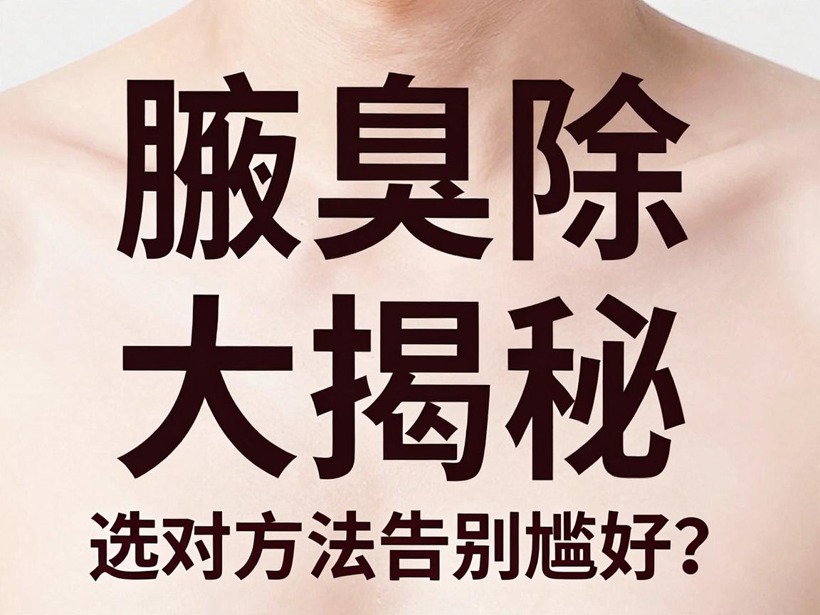 腋臭除臭方法大揭秘，哪种除臭方法最好？选对方法告别尴尬