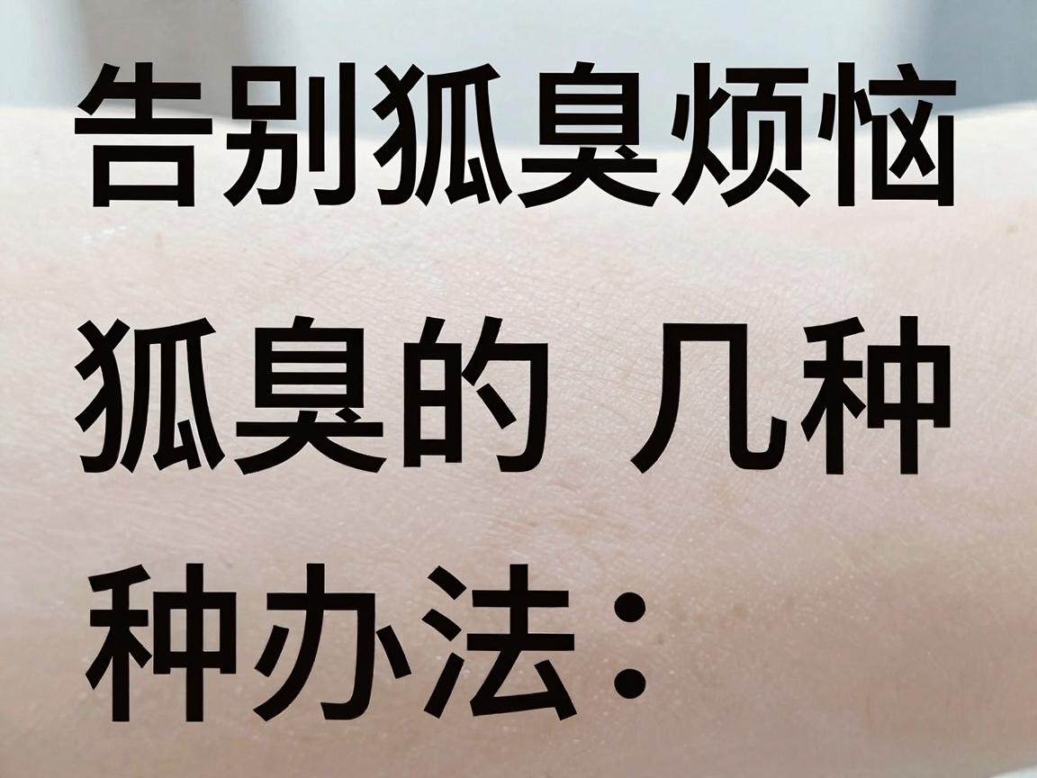 告别狐臭烦恼，科学解决狐臭的几种办法，让你彻底远离狐臭尴尬