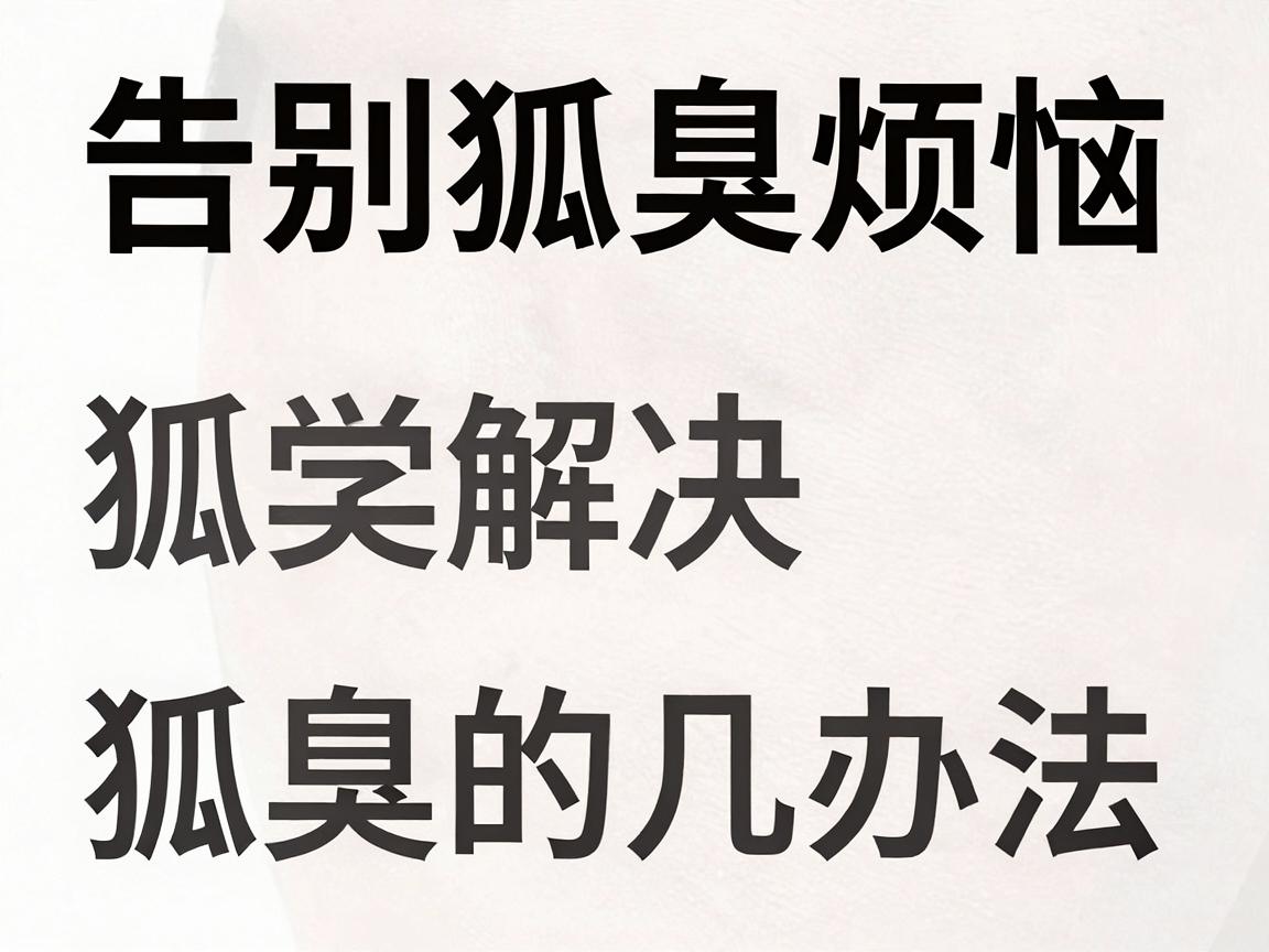 告别狐臭烦恼，科学解决狐臭的几种办法，让你彻底远离狐臭尴尬