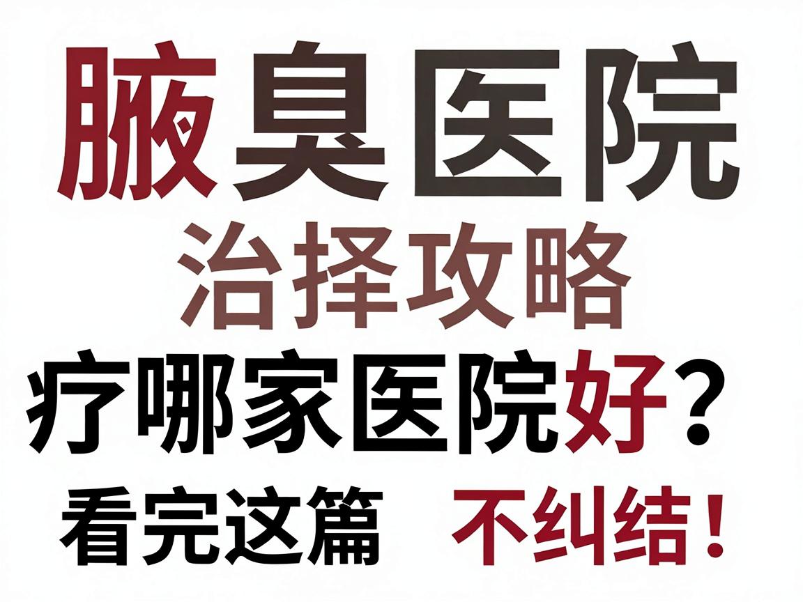 腋臭治疗哪家医院好？看完这篇不纠结！腋臭医院选择攻略