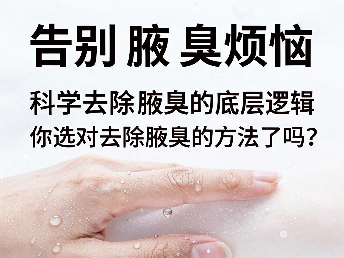 告别腋臭烦恼，科学去除腋臭的底层逻辑，你选对去除腋臭的方法了吗？