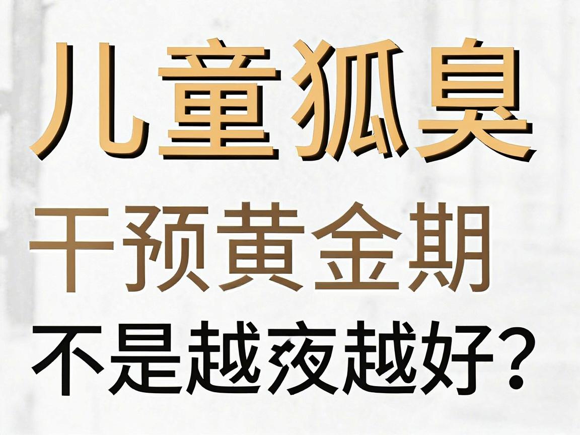 儿童狐臭，干预黄金期不是越早越好？医生告诉你儿童狐臭的最佳治疗年龄